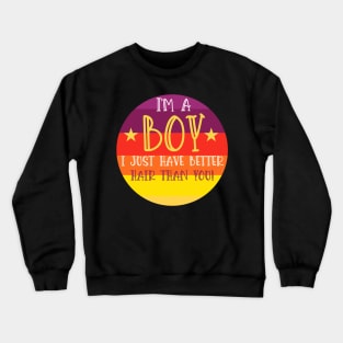 i'm a boy i just have better hair than you Crewneck Sweatshirt